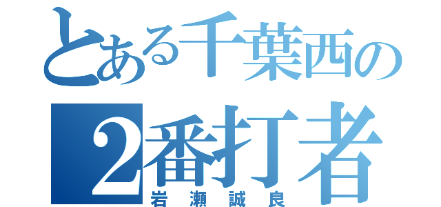 とある千葉西の２番打者（岩瀬誠良）