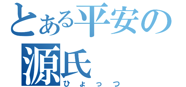 とある平安の源氏（ひょっつ）