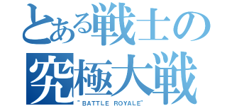 とある戦士の究極大戦（”ＢＡＴＴＬＥ ＲＯＹＡＬＥ”）