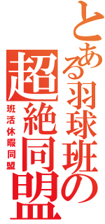 とある羽球班の超絶同盟（班活休暇同盟）