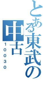 とある東武の中古（１００３０）