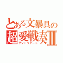 とある文暴具の超愛戦奏Ⅱ（ツンドラデート）