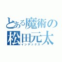 とある魔術の松田元太（インデックス）