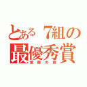 とある７組の最優秀賞（覚醒の時）