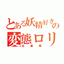 とある妖精好きの変態ロリータ（佐藤輝）