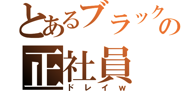 とあるブラック会社の正社員（ドレイｗ）