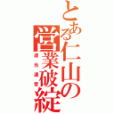 とある仁山の営業破綻（適当運営）