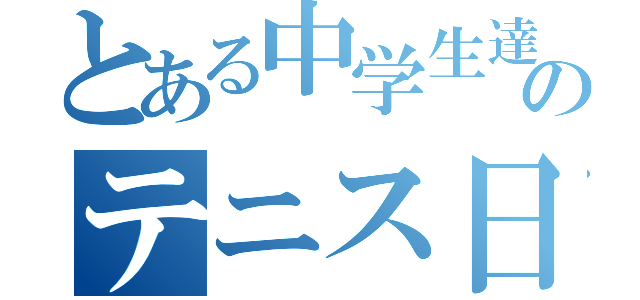 とある中学生達のテニス日記（）