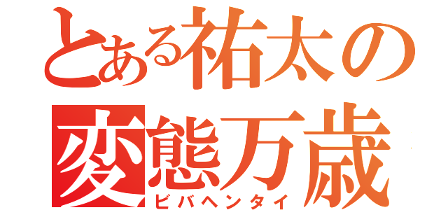 とある祐太の変態万歳（ビバヘンタイ）