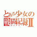 とある少女の戦闘記録Ⅱ（ダイアリー）