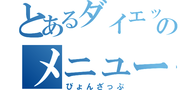 とあるダイエットののメニュー（ぴょんざっぷ）