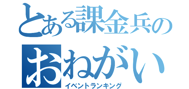 とある課金兵のおねがいハンターズ（イベントランキング）