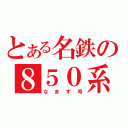 とある名鉄の８５０系（なまず号）