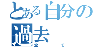 とある自分の過去（全て）