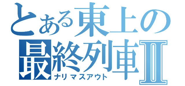 とある東上の最終列車Ⅱ（ナリマスアウト）