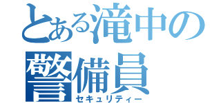 とある滝中の警備員（セキュリティー）