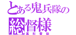 とある鬼兵隊の総督様（高杉晋助）