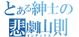 とある紳士の悲劇山則（インデックス）