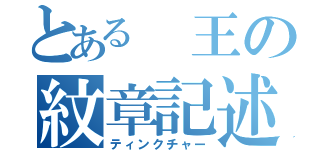 とある 王の紋章記述（ティンクチャー）