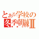 とある学校の冬季朝練Ⅱ（寒稽古）