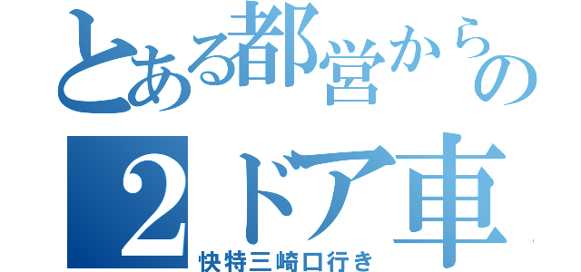 とある都営からの２ドア車（快特三崎口行き）