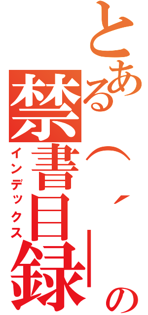 とある（ ´＿ゝ｀）フーンの禁書目録（インデックス）