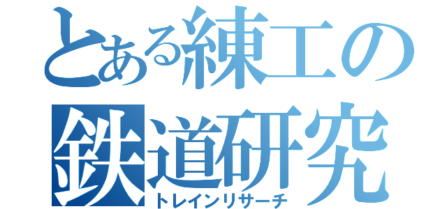 とある練工の鉄道研究（トレインリサーチ）