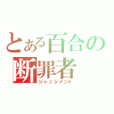 とある百合の断罪者（ジャッジメント）