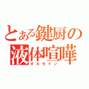 とある鍵厨の液体喧嘩（オルセイン）