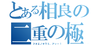 とある相良の二重の極み（フタエノキワミ、アッー！）