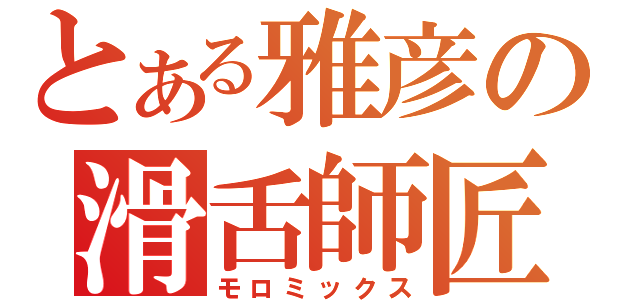 とある雅彦の滑舌師匠（モロミックス）