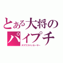 とある大将のパイプチョコ（ダグラスマッカーサー）