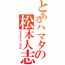 とあるハマタの松本人志（エイチジャングル）