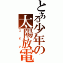 とある少年の太陽放電Ⅱ（コロナ）