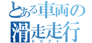 とある車両の滑走走行（ドリフト）