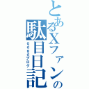 とあるＸファンの駄目日記（ｇｄｇｄブログ）