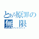 とある原罪の無 限（アンリミテッド）