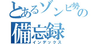 とあるゾンビ勢の備忘録（インデックス）