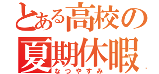 とある高校の夏期休暇（なつやすみ）