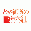 とある御所の三年六組（ニトンクラス）