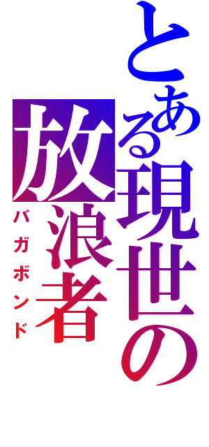 とある現世の放浪者（バガボンド）