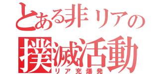 とある非リアの撲滅活動（リア充爆発）