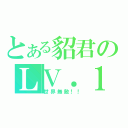 とある貂君のＬＶ．１００百變怪（世界無敵！！）