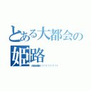 とある大都会の姫路（大都会姫路！！！！！！！！！！）