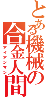 とある機械の合金人間（アイアンマン）