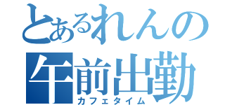 とあるれんの午前出勤（カフェタイム）