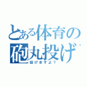 とある体育の砲丸投げ（投げますよ？）