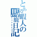 とある暇人の馬鹿日記（ウェブログ）