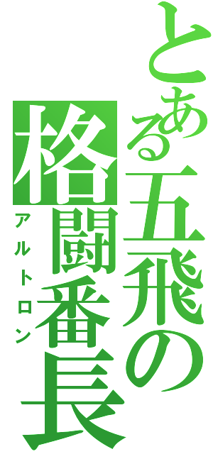 とある五飛の格闘番長（アルトロン）