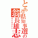 とある県知事選の翁長雄志（オナガタケシ）